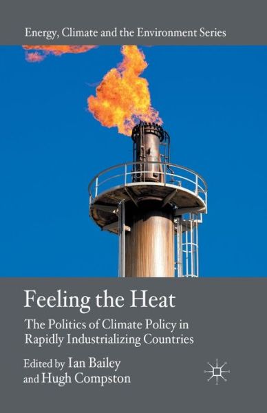 Cover for Ian Bailey · Feeling the Heat: The Politics of Climate Policy in Rapidly Industrializing Countries - Energy, Climate and the Environment (Paperback Book) [1st ed. 2012 edition] (2012)