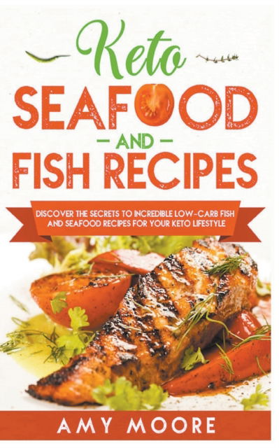 Cover for Amy Moore · Keto Seafood and Fish Recipes Discover the Secrets to Incredible Low-Carb Fish and Seafood Recipes for Your Keto Lifestyle (Pocketbok) (2020)