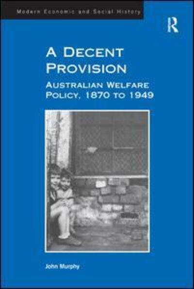 Cover for John Murphy · A Decent Provision: Australian Welfare Policy, 1870 to 1949 (Hardcover Book) [New edition] (2011)