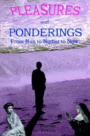 Cover for Moreah Vestan · Pleasures and Ponderings: from Nun to Nudist to Now (Paperback Book) (2004)