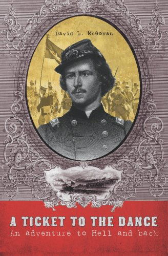 David L. Mcgowan · A Ticket to the Dance: a Civil War Soldier's Trip to Hell and Back (Paperback Book) (2008)