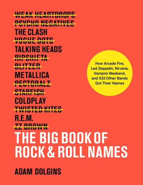 Cover for Adam Dolgins · The Big Book of Rock &amp; Roll Names:: How Arcade Fire, Led Zeppelin, Nirvana, Vampire Weekend, and 532 Other Bands Got Their Names (Pocketbok) (2019)