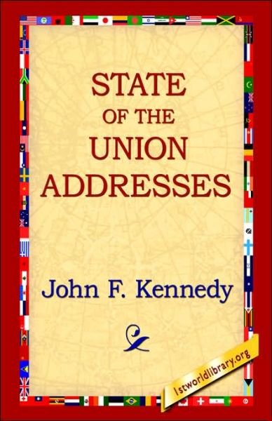State of the Union Addresses - John F. Kennedy - Books - 1st World Library - Literary Society - 9781421807591 - February 20, 2006