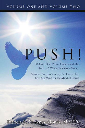 Push! - a Victory Story: Volume One: Please Understand She Heals....a Woman's Victory Story; Volume Two: So You Say I'm Crazy...i've Lost My Mind for the Mind of Christ - Patricia Morris - Książki - AuthorHouse - 9781425995591 - 3 maja 2007