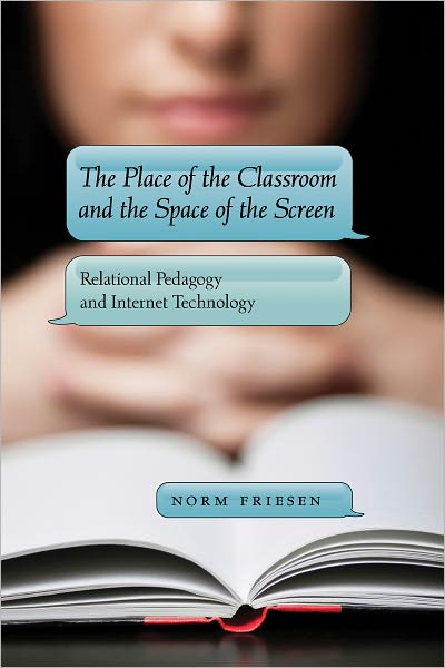 Cover for Norm Friesen · The Place of the Classroom and the Space of the Screen: Relational Pedagogy and Internet Technology - New Literacies and Digital Epistemologies (Hardcover Book) [New edition] (2011)