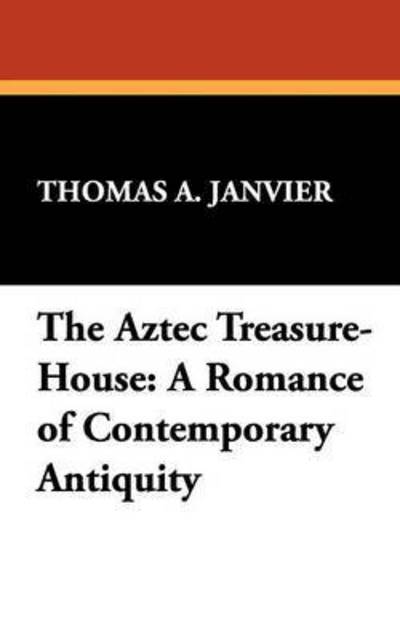 Cover for Thomas A. Janvier · The Aztec Treasure-house: a Romance of Contemporary Antiquity (Paperback Book) (2024)