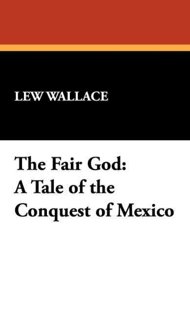 Cover for Lew Wallace · The Fair God: a Tale of the Conquest of Mexico (Hardcover Book) (2008)