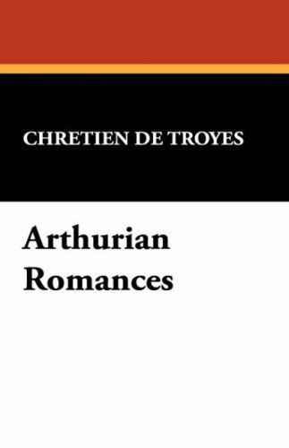 Arthurian Romances - Chretien De Troyes - Books - Wildside Press - 9781434470591 - July 11, 2025