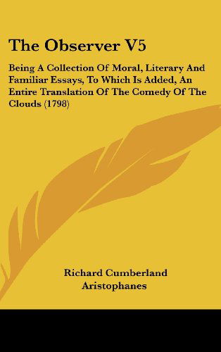 Cover for Aristophanes · The Observer V5: Being a Collection of Moral, Literary and Familiar Essays, to Which is Added, an Entire Translation of the Comedy of the Clouds (1798) (Hardcover Book) (2008)