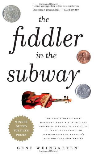 Cover for Gene Weingarten · The Fiddler in the Subway: The Story of the World-Class Violinist Who Played for Handouts. . . And Other Virtuoso Performances by America's Foremost Feature Writer (Paperback Book) (2010)