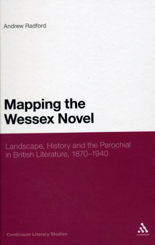 Cover for Radford, Dr Andrew (University of Glasgow, UK) · Mapping the Wessex Novel: Landscape, History and the Parochial in British Literature, 1870-1940 - Continuum Literary Studies (Paperback Book) [Nippod edition] (2012)