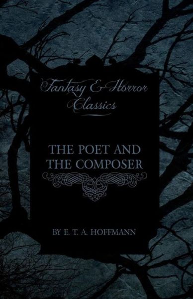 The Poet and the Composer (Fantasy and Horror Classics) - E T a Hoffmann - Books - Fantasy and Horror Classics - 9781447465591 - November 8, 2012