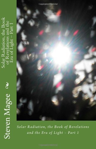 Solar Radiation, the Book of Revelations and the Era of Light - Part 1 - Steven Magee - Bøger - CreateSpace Independent Publishing Platf - 9781456515591 - 12. januar 2011