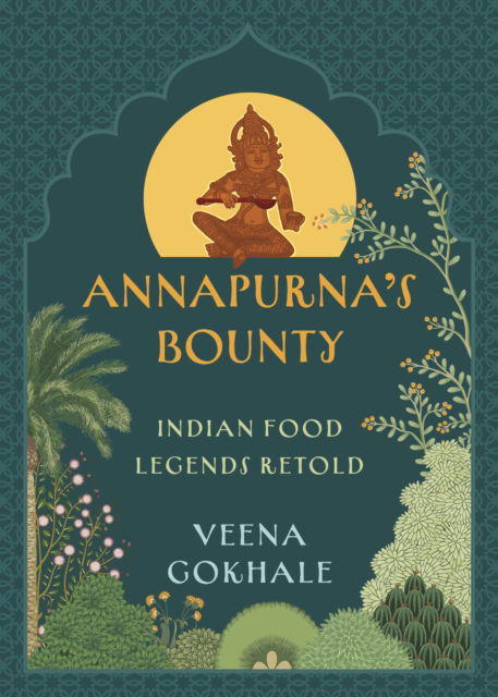 Veena Gokhale · Annapurna's Bounty: Indian Food Legends Retold (Paperback Book) (2025)