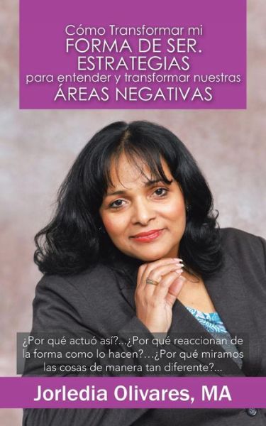 Cover for Jorledia Olivares Ma · Como Transformar Mi Forma De Ser. Estrategias Para Entender Y Transformar Nuestras Areas Negativas: Por Que Actuo Asi?... Por Que Reaccionan De La for (Paperback Book) (2013)