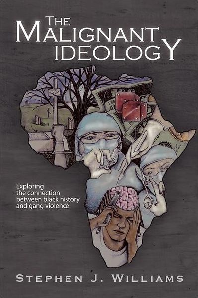 Cover for Stephen J Williams · The Malignant Ideology: Exploring the Connection Between Black History and Gang Violence (Paperback Book) (2012)