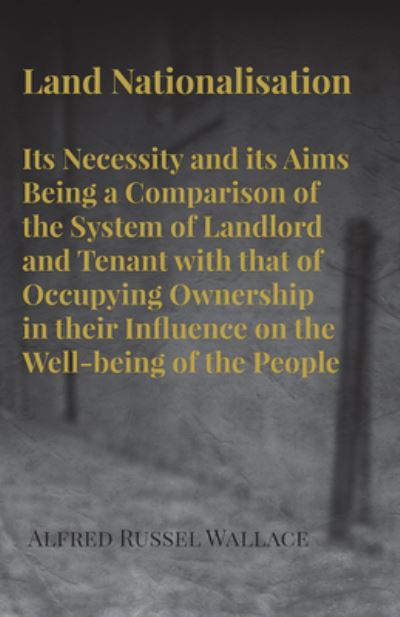 Cover for Alfred Russel Wallace · Land Nationalisation its Necessity and its Aims Being a Comparison of the System of Landlord and Tenant with that of Occupying Ownership in their Influence on the Well-being of the People (Pocketbok) (2016)