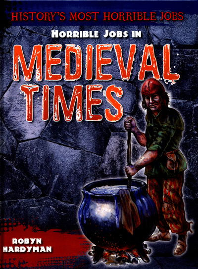 Horrible Jobs in Medieval Times - History's Most Horrible Jobs - Robyn Hardyman - Books - Capstone Global Library Ltd - 9781474715591 - February 11, 2016