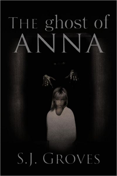 The Ghost of Anna - S. J. Groves - Books - AuthorHouseUK - 9781477222591 - August 20, 2012