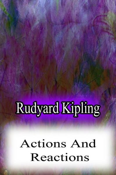 Actions and Reactions - Rudyard Kipling - Książki - Createspace - 9781478382591 - 8 sierpnia 2012