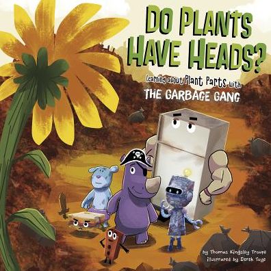 Cover for Thomas Kingsley Troupe · Do Plants Have Heads?: Learning About Plant Parts with the Garbage Gang (Hardcover Book) (2015)