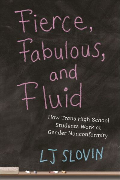 Cover for LJ Slovin · Fierce, Fabulous, and Fluid: How Trans High School Students Work at Gender Nonconformity - Critical Perspectives on Youth (Innbunden bok) (2024)