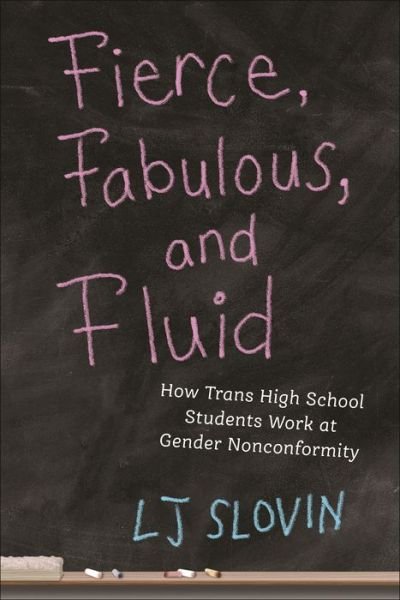 Cover for LJ Slovin · Fierce, Fabulous, and Fluid: How Trans High School Students Work at Gender Nonconformity - Critical Perspectives on Youth (Hardcover Book) (2024)