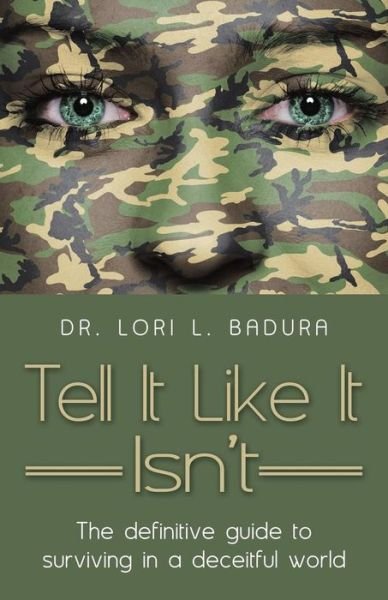 Tell It Like It Isn't: the Definitive Guide to Surviving in a Deceitful World - Dr. Lori L. Badura - Książki - ArchwayPublishing - 9781480811591 - 24 listopada 2014