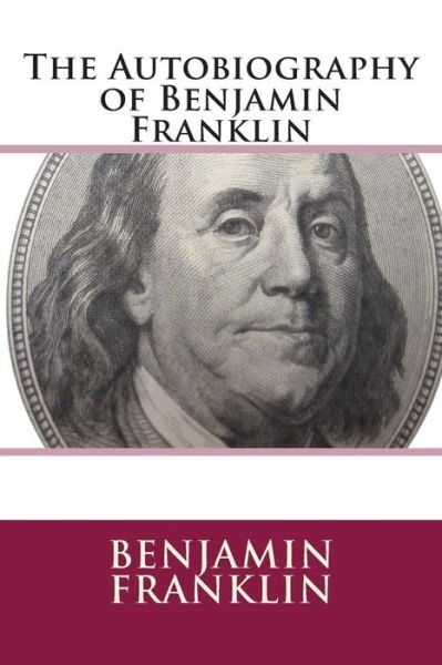 The Autobiography of Benjamin Franklin - Benjamin Franklin - Kirjat - Createspace - 9781482792591 - sunnuntai 17. maaliskuuta 2013