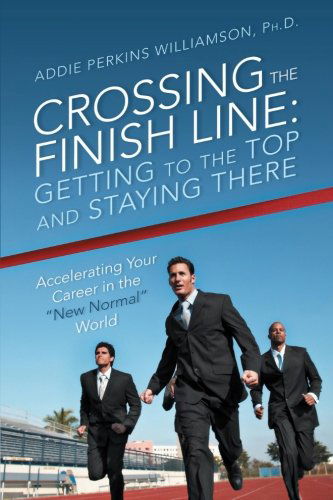 Cover for Addie Perkins Williamson Ph.d. · Crossing the Finish Line: Getting to the Top and Staying There (Pocketbok) (2013)