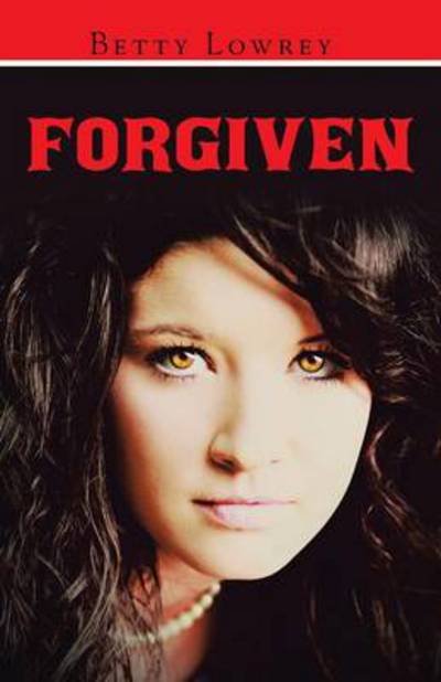 Forgiven - Betty Lowrey - Bøger - WestBow Press - 9781490849591 - 26. september 2014