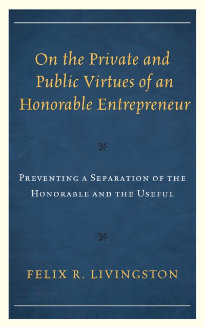 Cover for Livingston, Felix R., author of On the Private and Public Virtues of an Honorable Entrepreneur? · On the Private and Public Virtues of an Honorable Entrepreneur: Preventing a Separation of the Honorable and the Useful - Capitalist Thought: Studies in Philosophy, Politics, and Economics (Paperback Book) (2020)