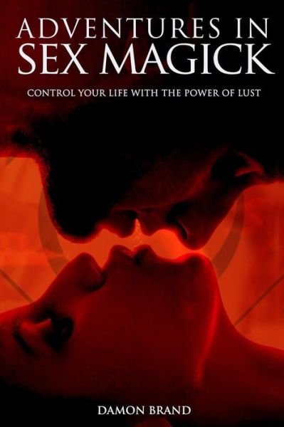 Adventures In Sex Magick: Control Your Life With The Power of Lust - The Gallery of Magick - Damon Brand - Libros - Createspace Independent Publishing Platf - 9781500940591 - 24 de agosto de 2014