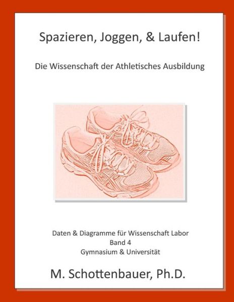 Spazieren, Joggen, & Laufen: Die Wissenschaft Der Athletisches Ausbildung: Daten & Diagramme Fur Wissenschaft Labor: Band 4 - M Schottenbauer - Books - Createspace - 9781508733591 - March 5, 2015