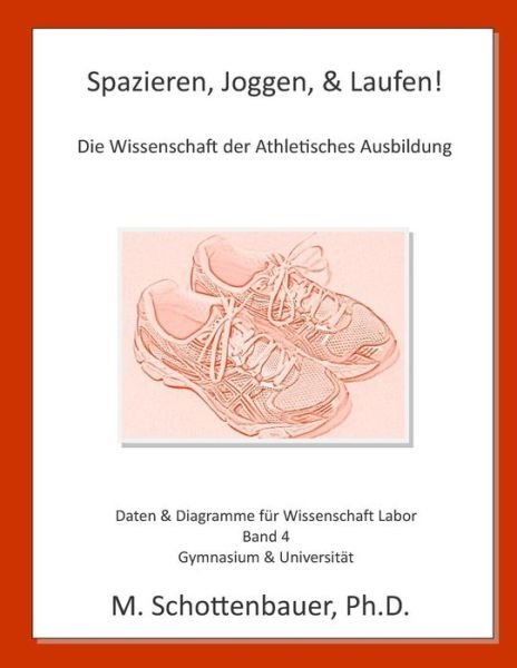 Cover for M Schottenbauer · Spazieren, Joggen, &amp; Laufen: Die Wissenschaft Der Athletisches Ausbildung: Daten &amp; Diagramme Fur Wissenschaft Labor: Band 4 (Pocketbok) (2015)