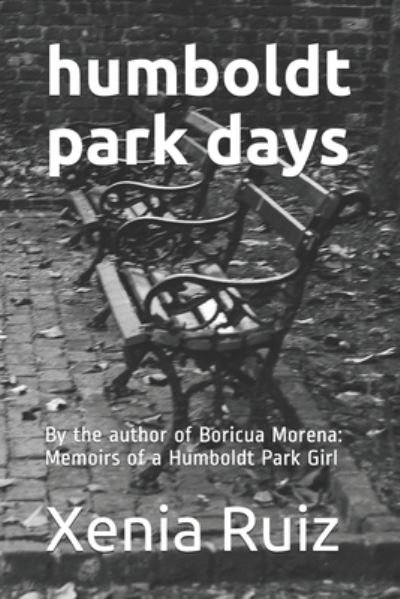 Cover for Xenia Ruiz · Humboldt Park Days : By the author of Boricua Morena : Memoirs of a Humboldt Park Girl (Taschenbuch) (2021)