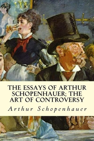 Cover for Arthur Schopenhauer · The Essays of Arthur Schopenhauer; the Art of Controversy (Paperback Book) (2015)