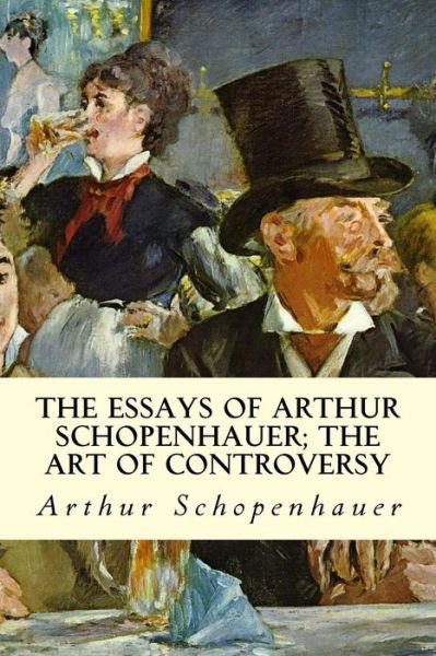 The Essays of Arthur Schopenhauer; the Art of Controversy - Arthur Schopenhauer - Libros - Createspace - 9781512367591 - 26 de mayo de 2015