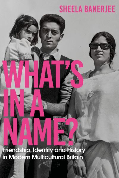 Cover for Sheela Banerjee · What's in a Name?: Friendship, Identity and History in Modern Multicultural Britain: A New Statesman Book of the Year (Hardcover Book) (2023)
