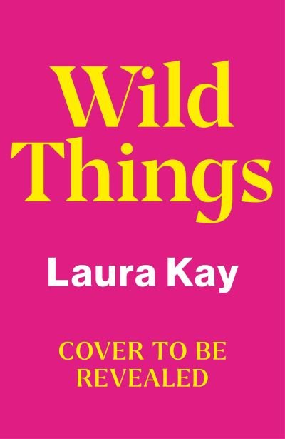 Cover for Laura Kay · Wild Things: the perfect friends-to-lovers story of self-discovery (Pocketbok) (2023)
