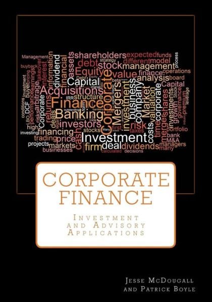 Corporate Finance: Investment and Advisory Applications - Patrick Boyle - Livros - Createspace - 9781530116591 - 10 de dezembro de 2017