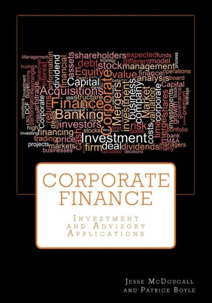 Corporate Finance: Investment and Advisory Applications - Patrick Boyle - Libros - Createspace - 9781530116591 - 10 de diciembre de 2017