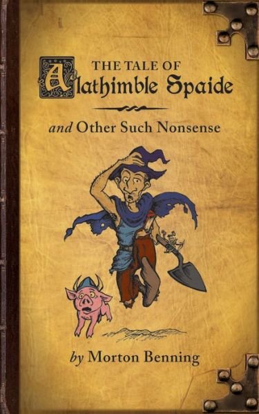 Cover for Morton Benning · The Tale of Alathimble Spaide : and Other Such Nonsense (Paperback Book) (2018)