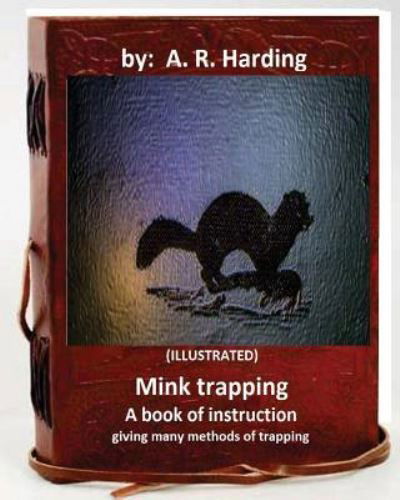 Cover for A. R. Harding · Mink trapping; a book of instruction giving many methods of trapping (Paperback Book) (2016)
