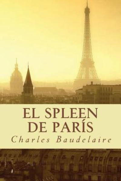 El Spleen de Par s - Charles Baudelaire - Livros - Createspace Independent Publishing Platf - 9781537232591 - 23 de agosto de 2016