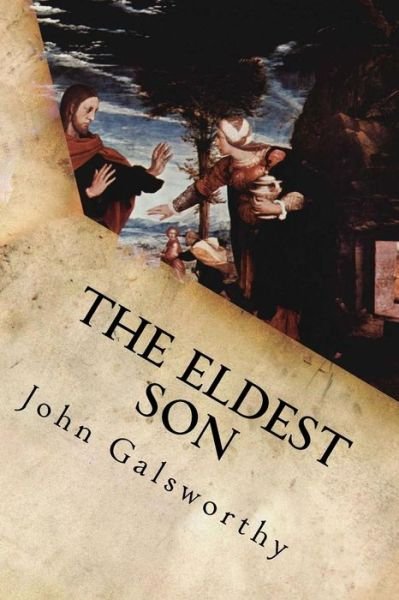The Eldest Son - John Galsworthy - Bücher - Createspace Independent Publishing Platf - 9781539858591 - 31. Oktober 2016