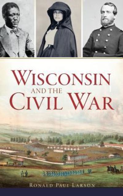 Cover for Ronald Paul Larson · Wisconsin and the Civil War (Hardcover Book) (2017)