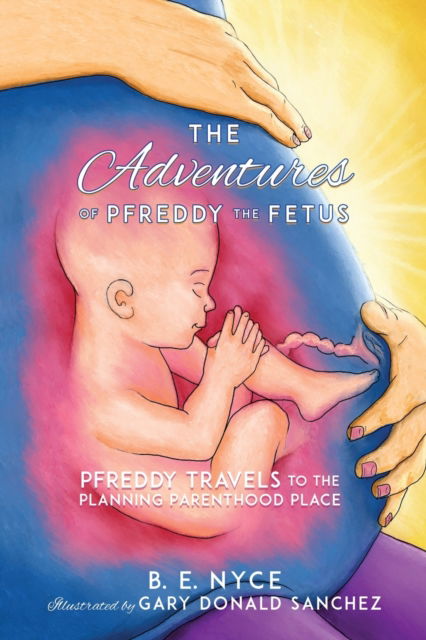 Cover for B E Nyce · The Adventures of Pfreddy the Fetus (Paperback Book) (2017)