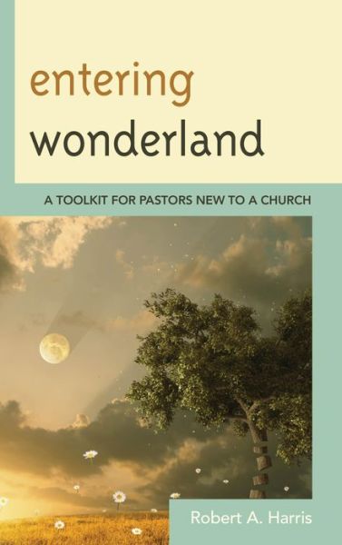 Cover for Robert A. Harris · Entering Wonderland: A Toolkit for Pastors New to a Church (Hardcover Book) (2014)