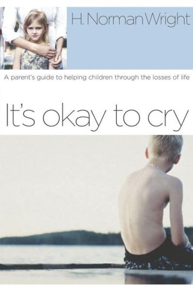 Cover for H Norman Wright · It's Okay to Cry: A Parent's Guide to Helping Children Through the Losses of Life (Taschenbuch) (2004)